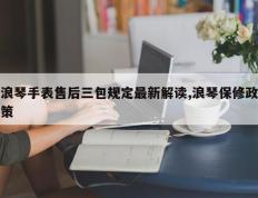 浪琴手表售后三包规定最新解读,浪琴保修政策