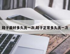 鞋子最好多久洗一次,鞋子正常多久洗一次