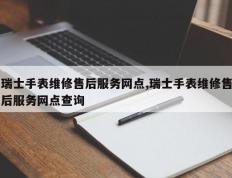 瑞士手表维修售后服务网点,瑞士手表维修售后服务网点查询