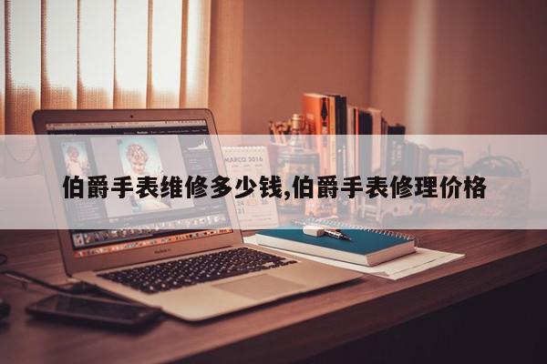 伯爵手表维修多少钱,伯爵手表修理价格