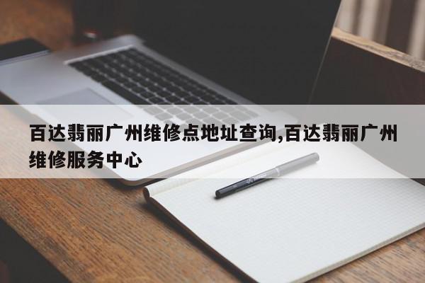 百达翡丽广州维修点地址查询,百达翡丽广州维修服务中心