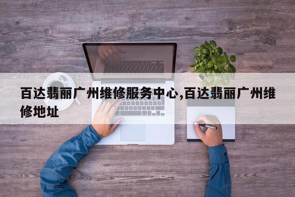 百达翡丽广州维修服务中心,百达翡丽广州维修地址